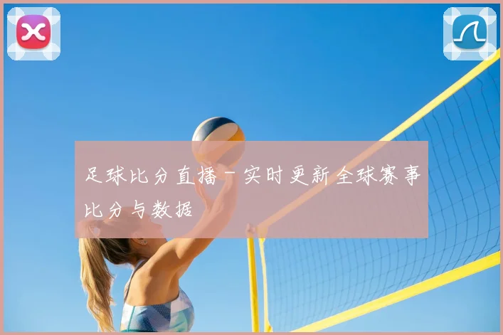 足球比分直播 - 实时更新全球赛事比分与数据