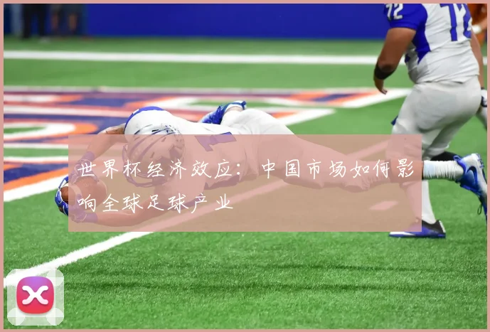 世界杯经济效应：中国市场如何影响全球足球产业