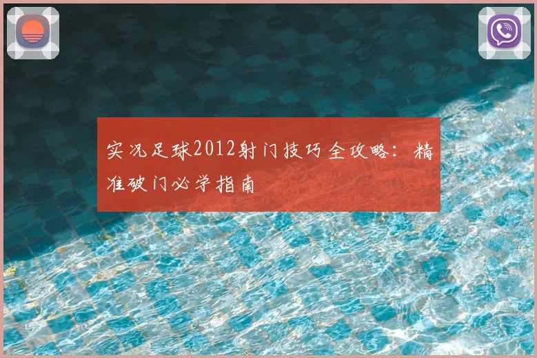 实况足球2012射门技巧全攻略：精准破门必学指南